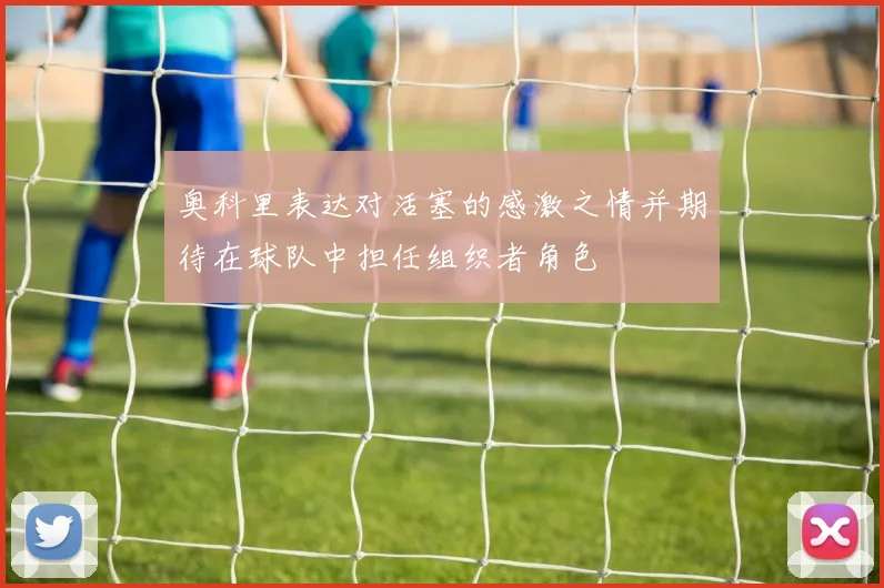 奥科里表达对活塞的感激之情并期待在球队中担任组织者角色