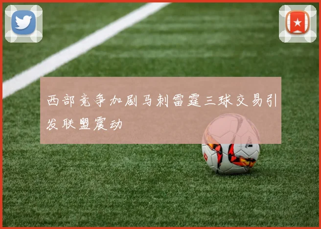 西部竞争加剧马刺雷霆三球交易引发联盟震动