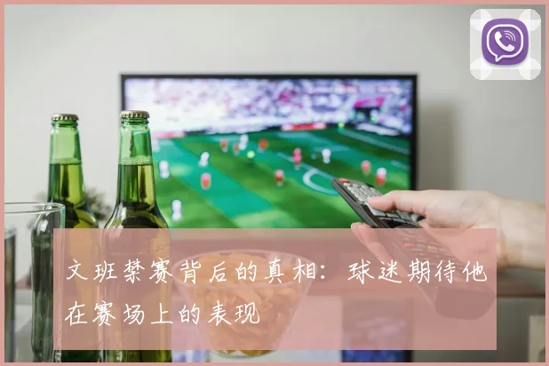 文班禁赛背后的真相：球迷期待他在赛场上的表现